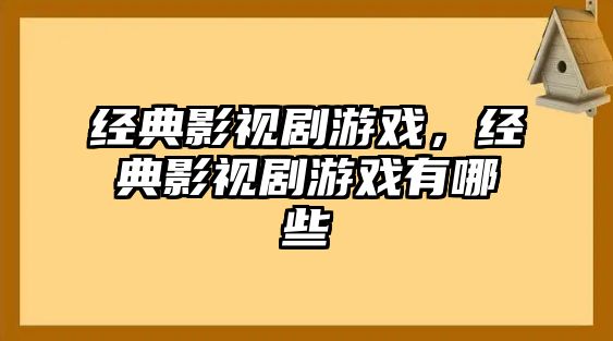 經典影視劇游戲，經典影視劇游戲有哪些