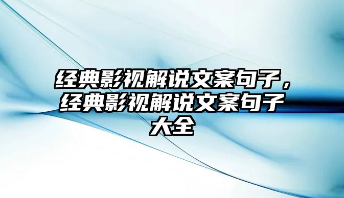 經(jīng)典影視解說文案句子，經(jīng)典影視解說文案句子大全