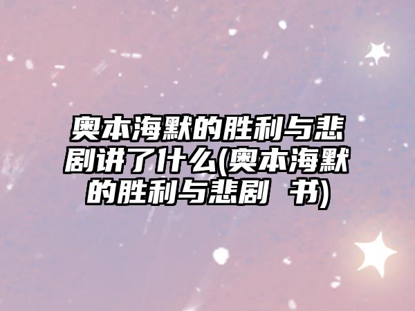 奧本海默的勝利與悲劇講了什么(奧本海默的勝利與悲劇 書)