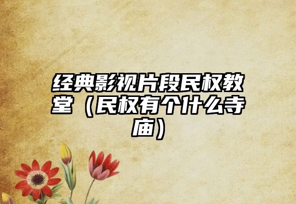 經典影視片段民權教堂（民權有個什么寺廟）