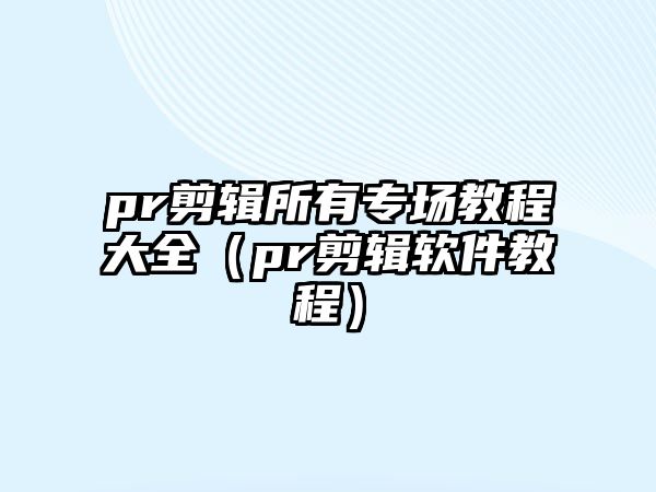 pr剪輯所有專場教程大全（pr剪輯軟件教程）