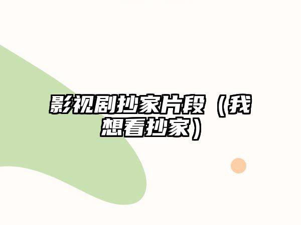 影視劇抄家片段（我想看抄家）