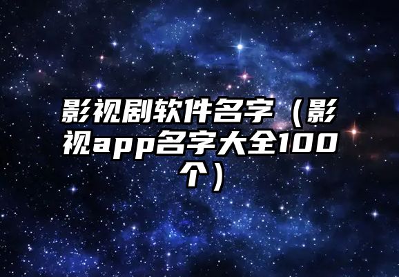 影視劇軟件名字（影視app名字大全100個(gè)）