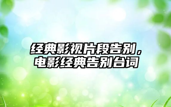 經典影視片段告別，電影經典告別臺詞