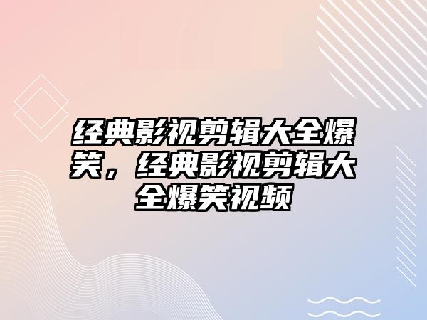 經典影視剪輯大全爆笑，經典影視剪輯大全爆笑視頻