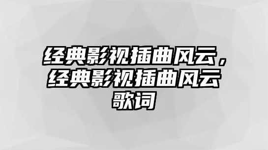 經典影視插曲風云，經典影視插曲風云歌詞