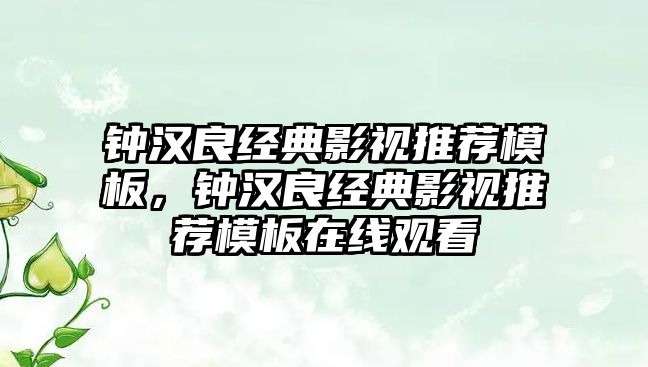 鐘漢良經典影視推薦模板，鐘漢良經典影視推薦模板在線觀看