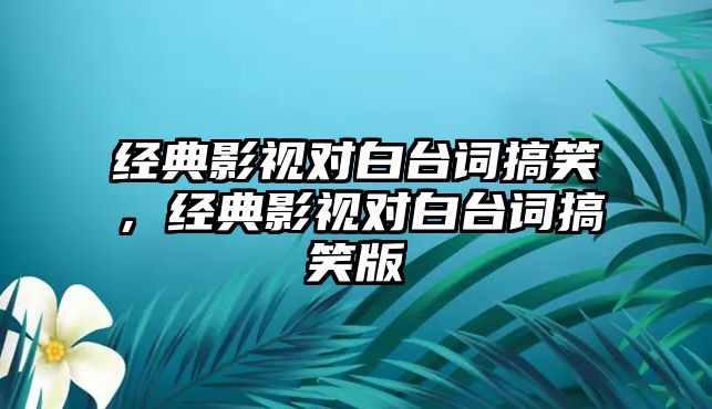 經典影視對白臺詞搞笑，經典影視對白臺詞搞笑版