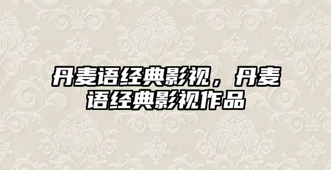 丹麥語經典影視，丹麥語經典影視作品